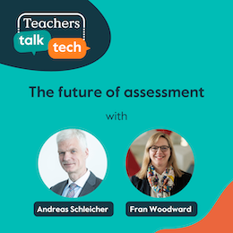 Text: Teachers Talk Tech. The future of assessment with Andreas Schleicher and Fran Woodward